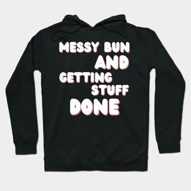 Messy Bun And Getting Stuff Done. Funny Mom Life Quote. Hoodie by That Cheeky Tee